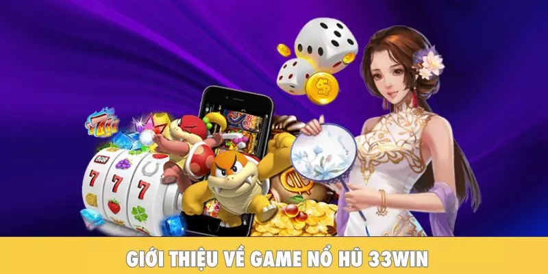 Giới thiệu về game nổ hũ 33WIN
