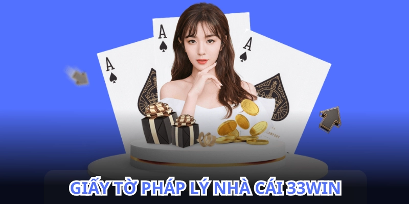 Giấy tờ, chứng nhận đầy đủ giới thiệu 33WIN đến bạn
