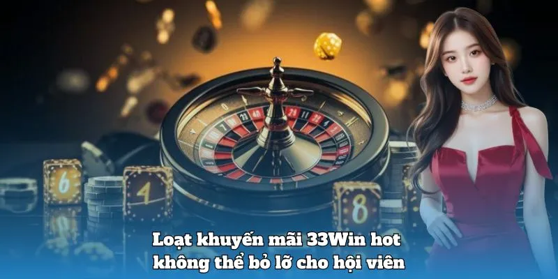 Loạt khuyến mãi 33Win hot không thể bỏ lỡ cho hội viên