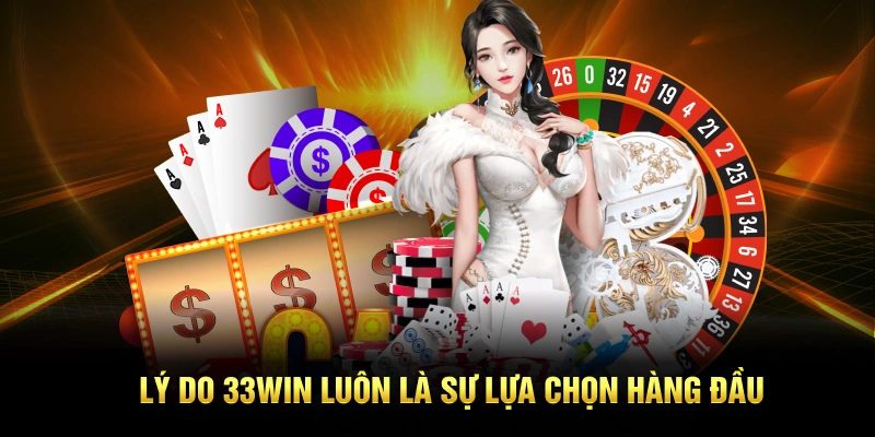 Lý do 33win luôn là sự lựa chọn no.1 trên thị trường
