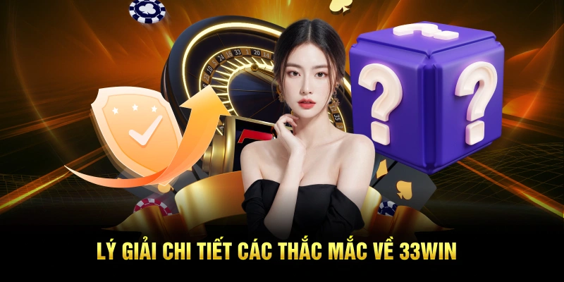 Lý giải chi tiết các thắc mắc về 33win 