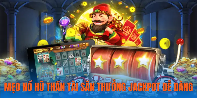 Mẹo săn Jackpot từ các ván nổ hũ siêu hiệu quả