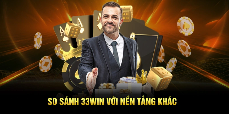 So sánh 33win với nền tảng khác