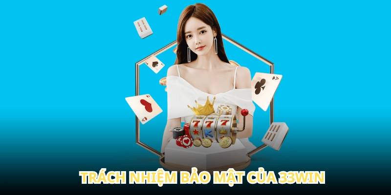 Nhà cái 33WIN có trách nhiệm giữ an toàn cho dữ liệu người chơi